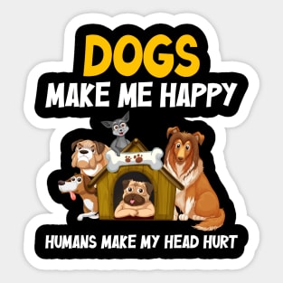 Dogs make me happy, Humans make my head hurt Sticker